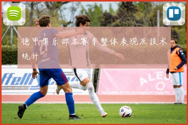 德甲俱乐部本赛季整体表现及技术统计