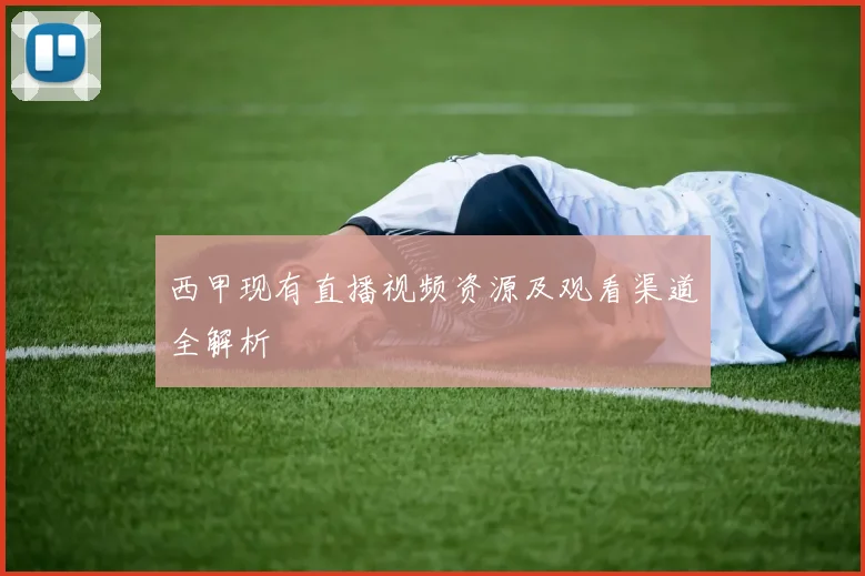 西甲现有直播视频资源及观看渠道全解析