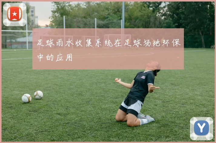足球雨水收集系统在足球场地环保中的应用