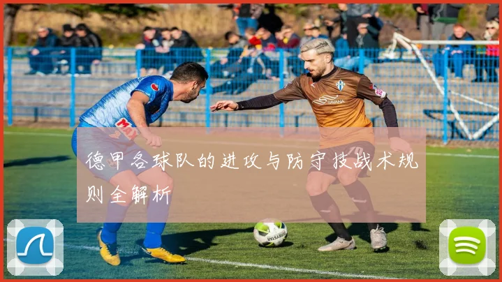 德甲各球队的进攻与防守技战术规则全解析